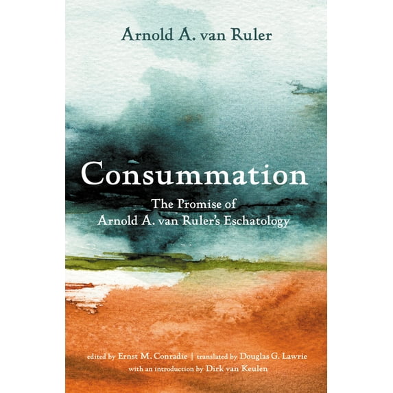 Consummation: The Promise of Arnold A. Van Ruler's Eschatology ...