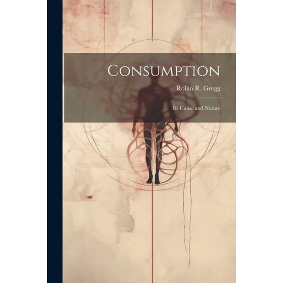 Consumption: Its Cause and Nature, (Paperback)