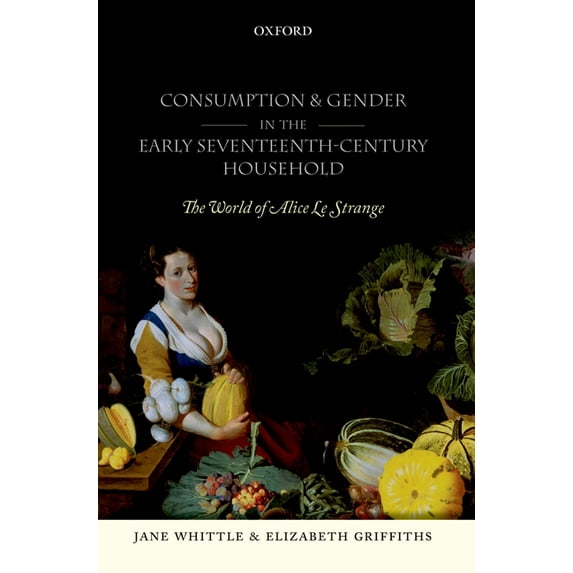 Consumption and Gender in the Early Seventeenth-Century Household: The World of Alice Le Strange, (Hardcover)