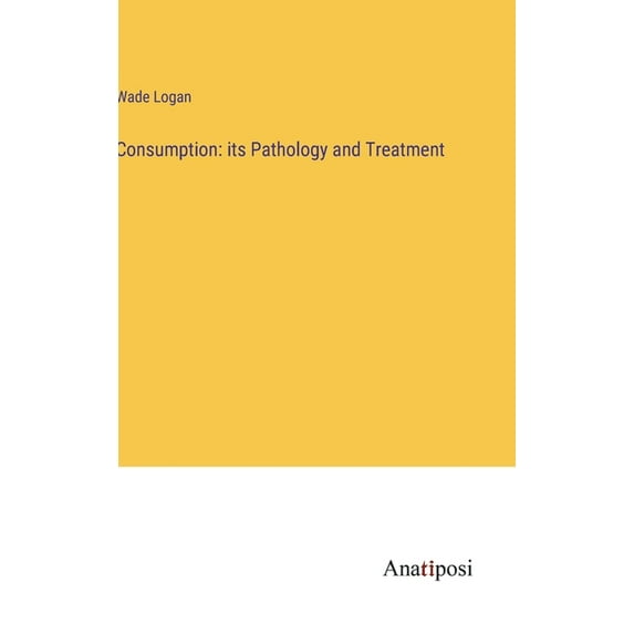Consumption: its Pathology and Treatment, (Hardcover)