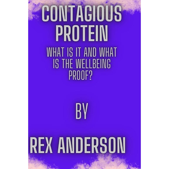 Contagious Protein: What Is It and What Is the Well Being Prove, (Paperback)