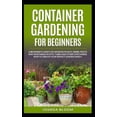 thumbnail image 1 of Container Gardening for Beginners: A Beginner's Guide for Growing Plants, Herbs, Fruit and Vegetables in Pots, Tubes and other Containers. How to Crea, 1 of 1