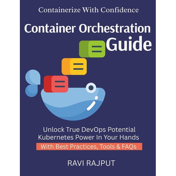 Container Orchestration Guide: Orchestrate Apps Fast Kubernetes Without Complexity Scale Apps Easily DevOps With K8s Clu, (Paperback)