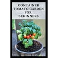 thumbnail image 1 of Container Tomato Garden for Beginners: Simple guides on how to plants and grow a healthy tomato container garden, 1 of 1