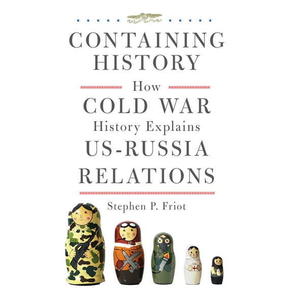 Containing History : How Cold War History Explains US-Russia Relations (Hardcover)