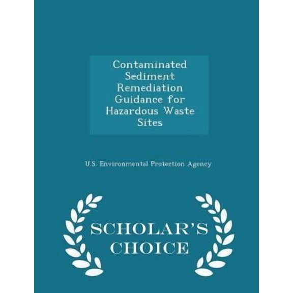 Contaminated Sediment Remediation Guidance for Hazardous Waste Sites - Scholar's Choice Edition Paperback