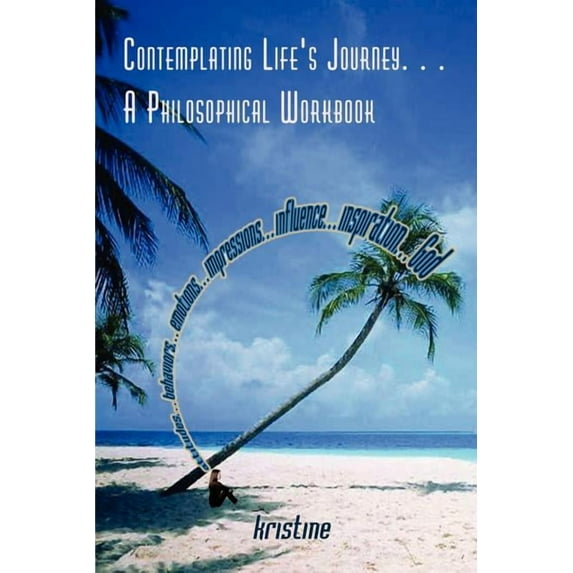 Contemplating Life's Journey. . . A Philosophical Workbook: attitudes. . . behaviors. . . emotions. . . impressions. . ., (Paperback)