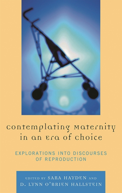 Contemplating Maternity in an Era of Choice: Explorations Into Discourses of Reproduction, (Hardcover)