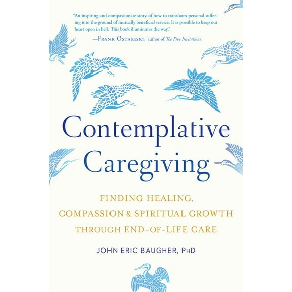 Contemplative Caregiving : Finding Healing, Compassion, and Spiritual Growth through End-of-Life Care (Paperback)