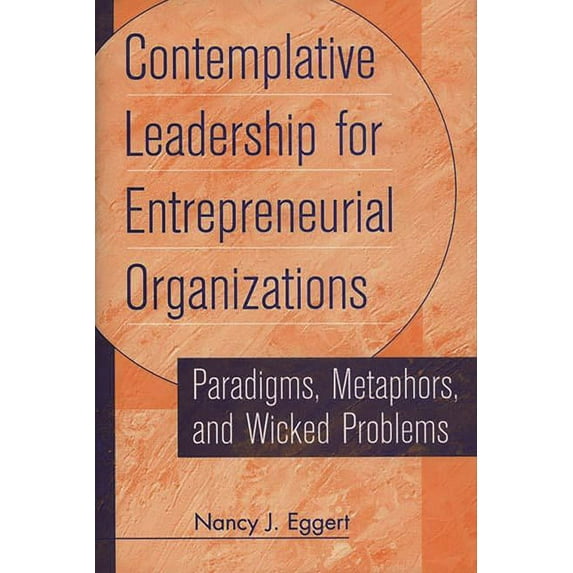 Contemplative Leadership for Entrepreneurial Organizations: Paradigms, Metaphors, and Wicked Problems, (Hardcover)