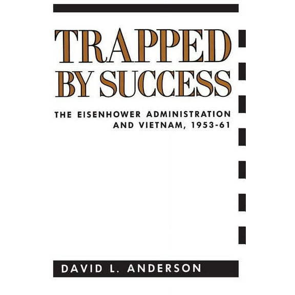 Contemporary American History Series Trapped by Success: The Eisenhower Administration and Vietnam, 1953-61, (Paperback)