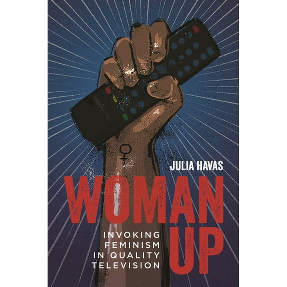 Contemporary Approaches to Film and Medi Woman Up: Invoking Feminism in Quality Television, (Hardcover)