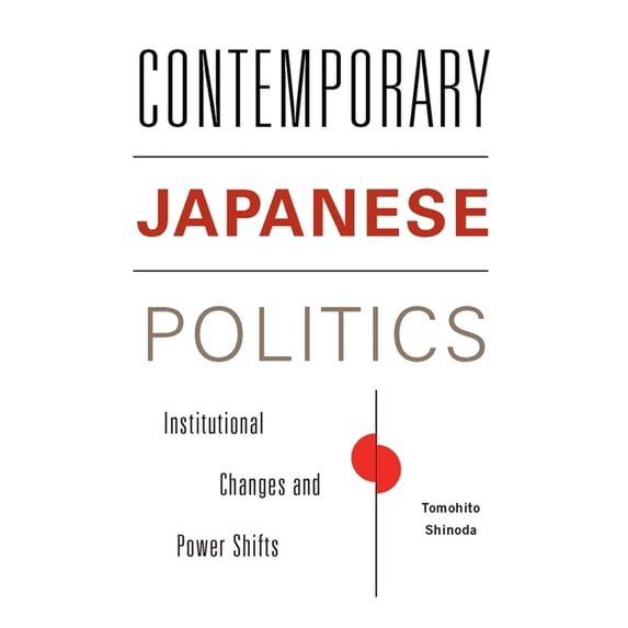 Contemporary Asia in the World Contemporary Japanese Politics: Institutional Changes and Power Shifts, (Hardcover)