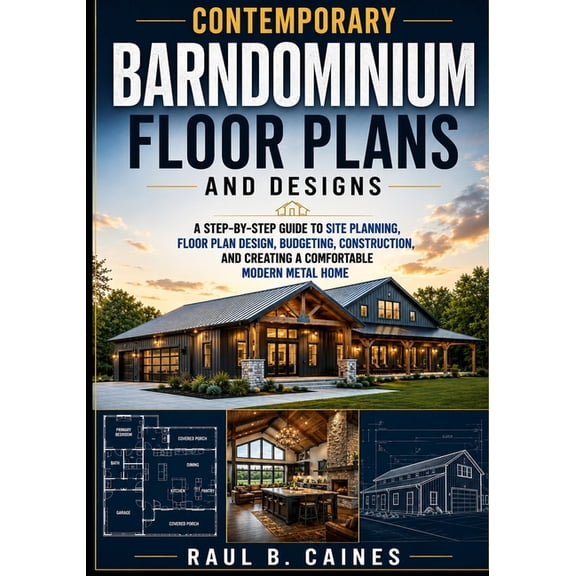 Contemporary Barndominium Floor Plans and Designs: A Step-by-Step Guide to Site Planning, Floor Plan Design, Budgeting, , (Paperback)
