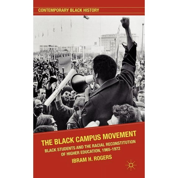 Contemporary Black History The Black Campus Movement: Black Students and the Racial Reconstitution of Higher Education, 1965-1972, (Hardcover)