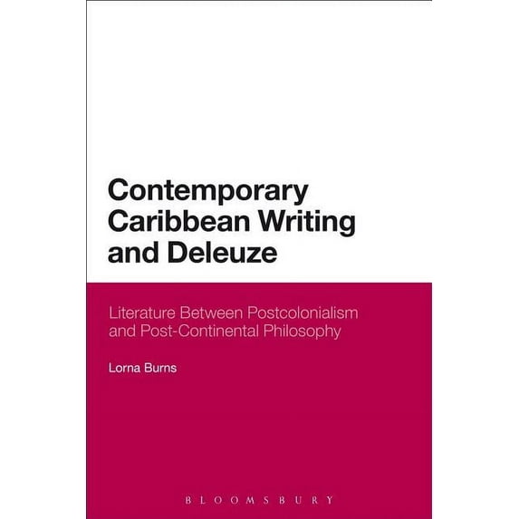 Contemporary Caribbean Writing and Deleuze: Literature Between Postcolonialism and Post-Continental Philosophy, (Paperback)
