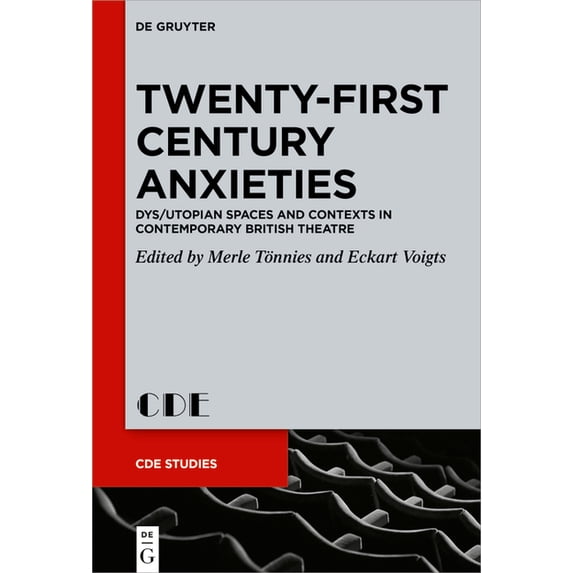 Contemporary Drama in English Studies Twenty-First Century Anxieties: Dys/Utopian Spaces and Contexts in Contemporary British Theatre, Book 32, (Hardcover)