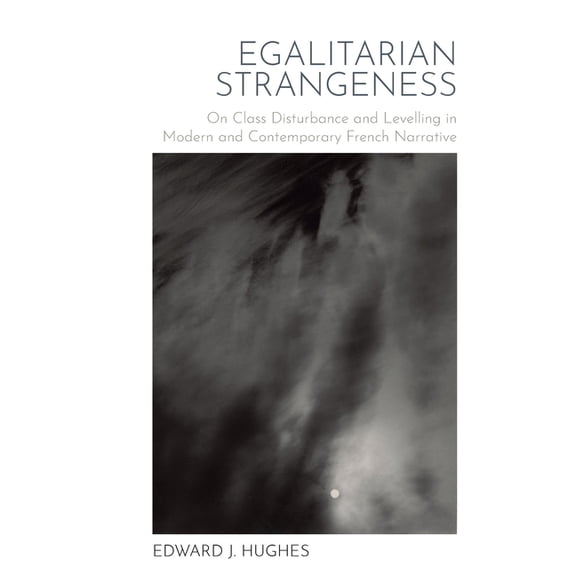 Contemporary French and Francophone Cult Egalitarian Strangeness: On Class Disturbance and Levelling in Modern and Contemporary French Narrative, Book 75, (Hardcover)