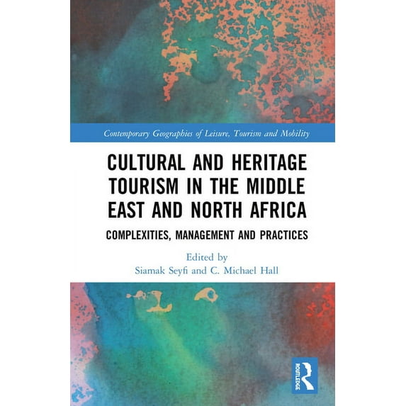 Contemporary Geographies of Leisure, Tou Cultural and Heritage Tourism in the Middle East and North Africa: Complexities, Management and Practices, (Hardcover)