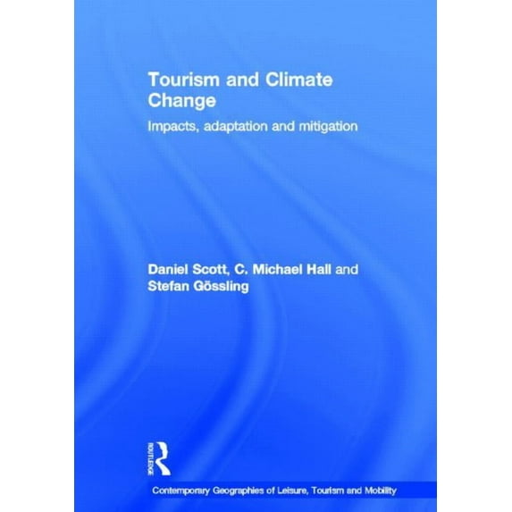Contemporary Geographies of Leisure, Tou Tourism and Climate Change: Impacts, Adaptation and Mitigation, (Hardcover)