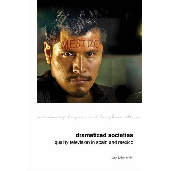 Contemporary Hispanic and Lusophone Cult Dramatized Societies: Quality Television in Spain and Mexico, Book 14, (Hardcover)