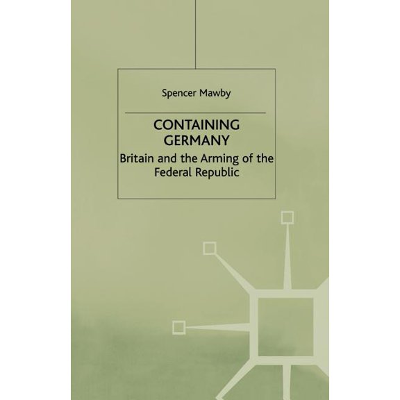 Contemporary History in Context Containing Germany: Britain and the Arming of the Federal Republic, (Paperback)