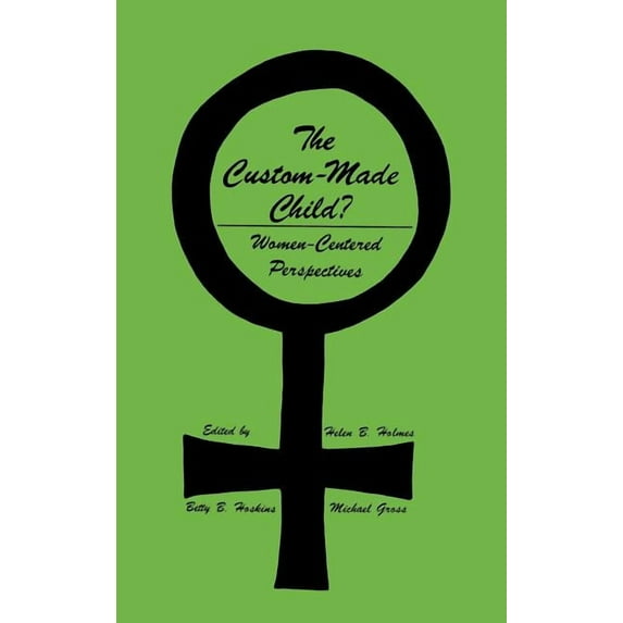 Contemporary Issues in Biomedicine, Ethi The Custom-Made Child?: Women-Centered Perspectives, (Hardcover)