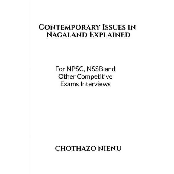 Contemporary Issues in Nagaland Explained: For NPSC, NSSB and Other Competitive Exams Interviews, (Paperback)