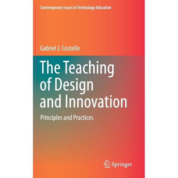 Contemporary Issues in Technology Educat The Teaching of Design and Innovation: Principles and Practices, (Hardcover)
