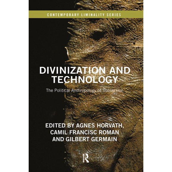 Contemporary Liminality Divinization and Technology: The Political Anthropology of Subversion, (Paperback)