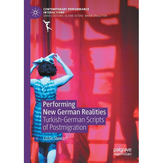 Contemporary Performance Interactions Performing New German Realities: Turkish-German Scripts of Postmigration, (Paperback)