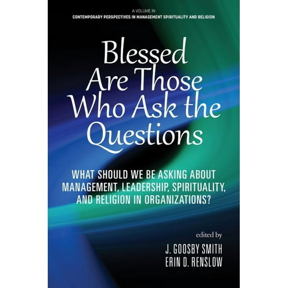 Contemporary Perspectives in Management Blessed Are Those Who Ask the Questions: What Should We Be Asking about Management, Leadership, Spirituality, and Religi, (Paperback)