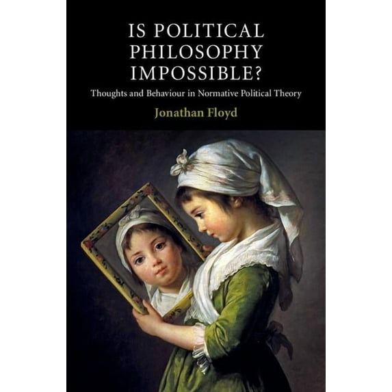 Contemporary Political Theory Is Political Philosophy Impossible?: Thoughts and Behaviour in Normative Political Theory, (Paperback)