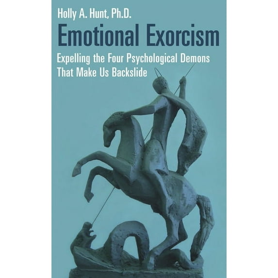 Contemporary Psychology Emotional Exorcism: Expelling the Four Psychological Demons That Make Us Backslide, (Hardcover)