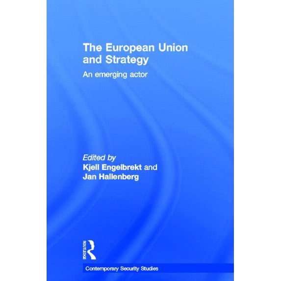 Contemporary Security Studies European Union and Strategy: An Emerging Actor, (Hardcover)