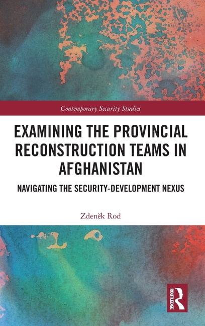 Contemporary Security Studies Examining the Provincial Reconstruction Teams in Afghanistan: Navigating the Security-Development Nexus, (Hardcover)