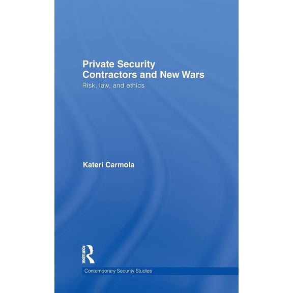Contemporary Security Studies Private Security Contractors and New Wars: Risk, Law, and Ethics, (Hardcover)