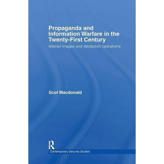 Contemporary Security Studies Propaganda and Information Warfare in the Twenty-First Century: Altered Images and Deception Operations, (Hardcover)