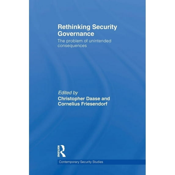 Contemporary Security Studies Rethinking Security Governance: The Problem of Unintended Consequences, (Paperback)