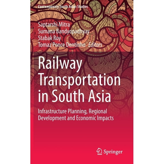 Contemporary South Asian Studies Railway Transportation in South Asia: Infrastructure Planning, Regional Development and Economic Impacts, (Hardcover)