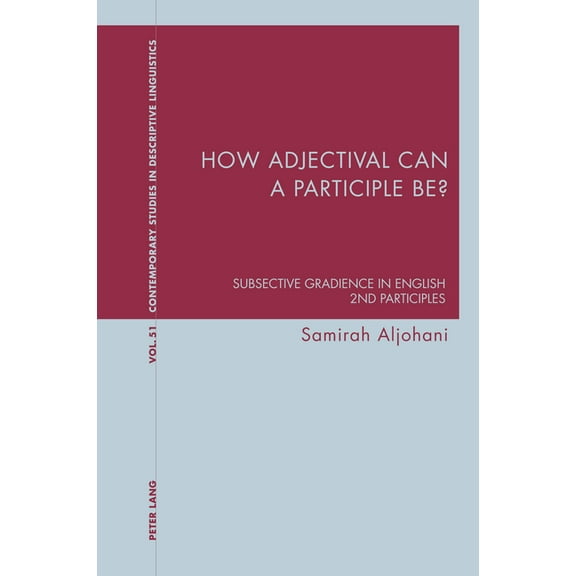 Contemporary Studies in Descriptive Linguistics: How adjectival can a participle be?: Subsective Gradience in English 2nd Participles (Paperback)