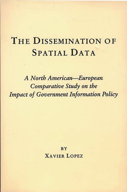 The Dissemination of Spatial Data: A North American-European Comparative Study on the Impact of Government Information P, (Paperback)