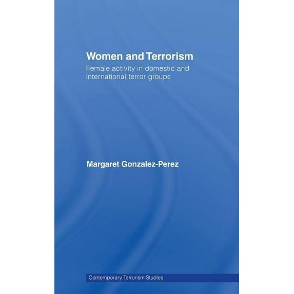 Contemporary Terrorism Studies Women and Terrorism: Female Activity in Domestic and International Terror Groups, (Hardcover)
