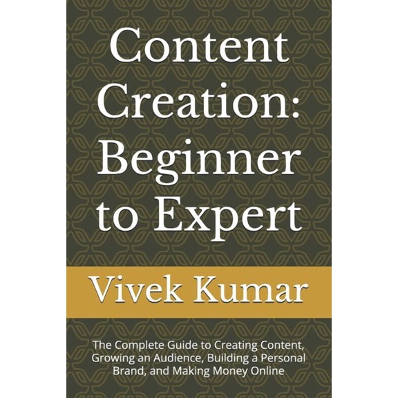 Content Creation Content Creation: Beginner to Expert: The Complete Guide to Creating Content, Growing an Audience, Building a Personal B, (Paperback)