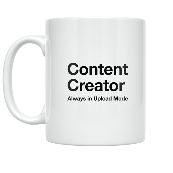 Content Creator Always in Upload Mode - Digital Creator - 11 oz Ceramic Coffee Mug