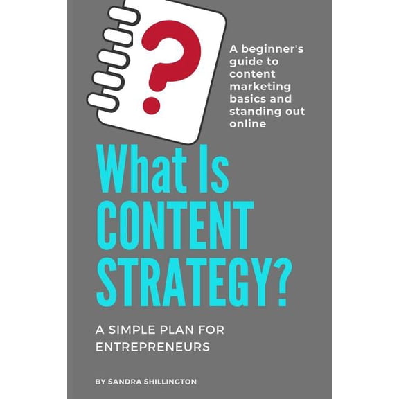 Content Marketing for Beginners: What Is Content Strategy? A Beginner's Guide To Standing Out Online : A simple plan for developing a content strategy and learning the basics of how content marketing works (Series #2) (Paperback)
