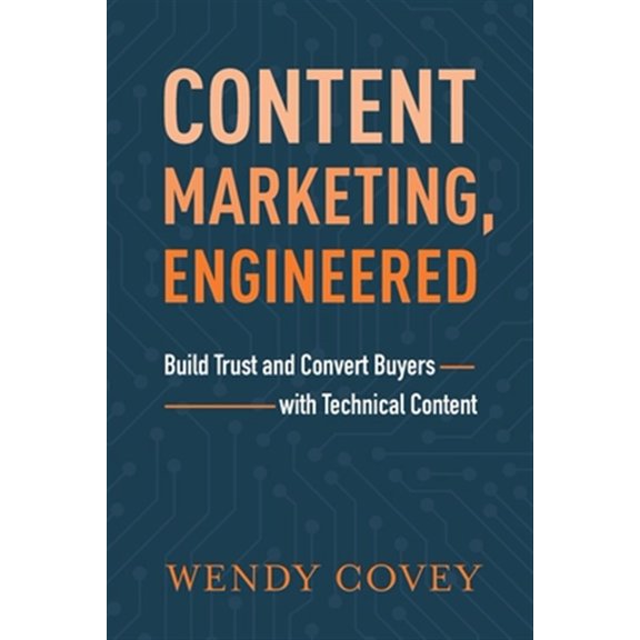 Content Marketing, Engineered: Build Trust and Convert Buyers with Technical Content (Paperback)