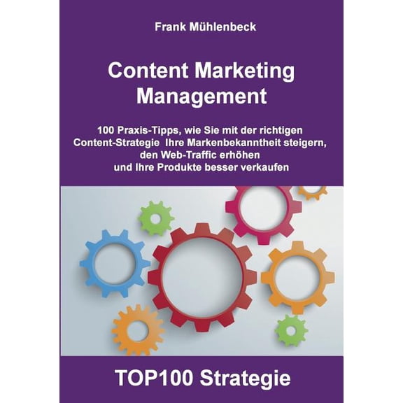 Content Marketing Management: 100 Praxis-Tipps, wie Sie mit der richtigen Content Strategie Ihre Markenbekanntheit steig, (Paperback)