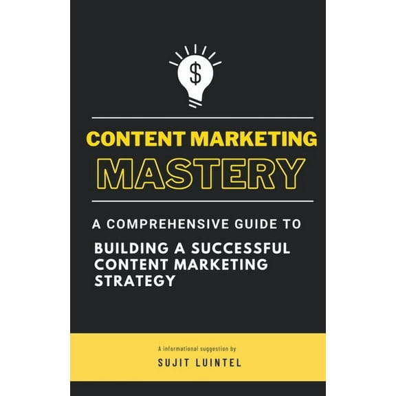 Content Marketing Mastery - A Comprehensive Guide to Building a Successful Content Marketing Strategy, (Paperback)