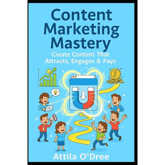 Content Marketing Mastery: Create Content That Attracts, Engages & Pays, (Paperback)